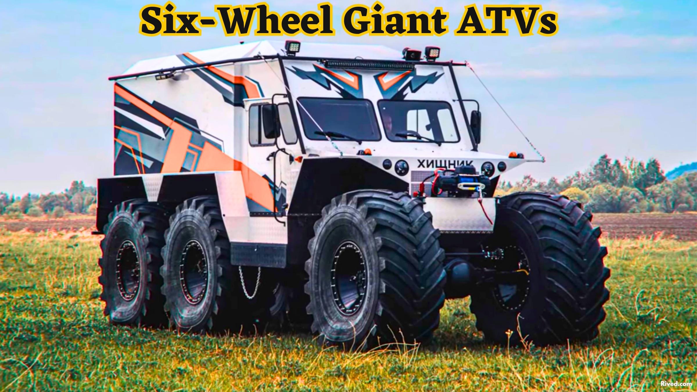 The Six-Wheel Giant ATVs